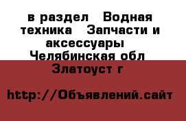  в раздел : Водная техника » Запчасти и аксессуары . Челябинская обл.,Златоуст г.